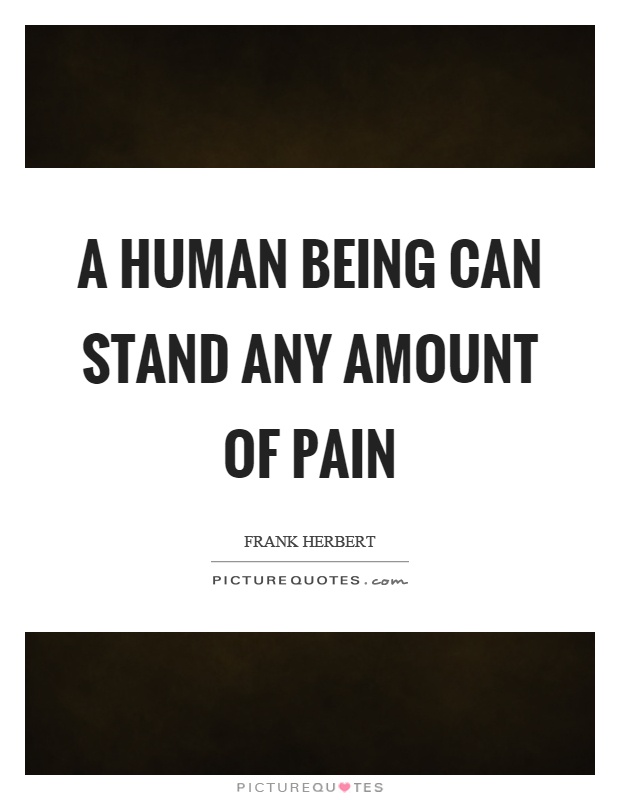 A human being can stand any amount of pain Picture Quote #1