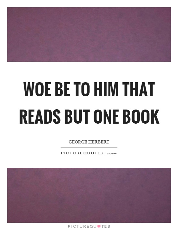 Woe be to him that reads but one book Picture Quote #1