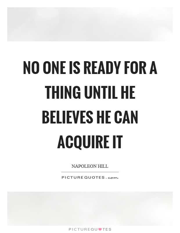 No one is ready for a thing until he believes he can acquire it Picture Quote #1