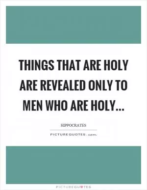 Things that are holy are revealed only to men who are holy Picture Quote #1