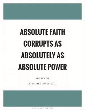 Absolute faith corrupts as absolutely as absolute power Picture Quote #1
