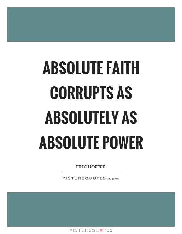Absolute faith corrupts as absolutely as absolute power Picture Quote #1