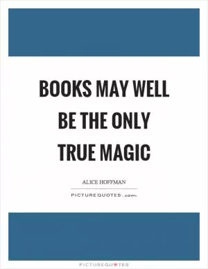 Books may well be the only true magic Picture Quote #1