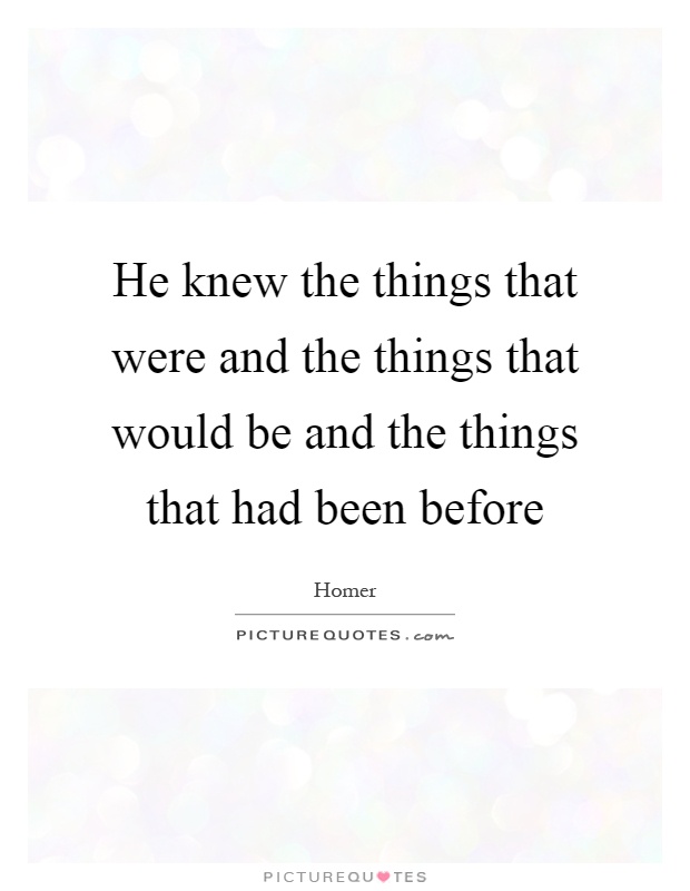 He knew the things that were and the things that would be and the things that had been before Picture Quote #1