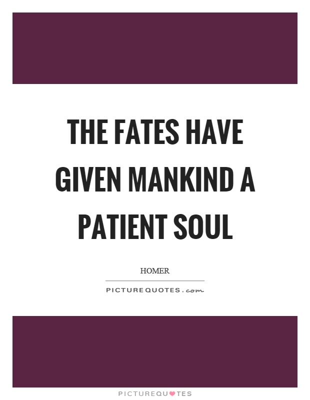 The fates have given mankind a patient soul Picture Quote #1