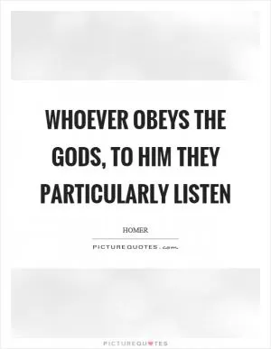 Whoever obeys the gods, to him they particularly listen Picture Quote #1