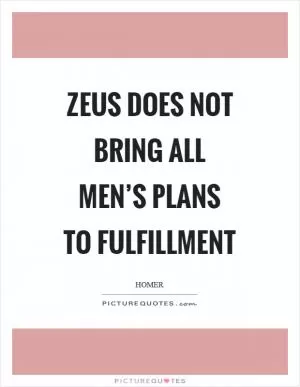 Zeus does not bring all men’s plans to fulfillment Picture Quote #1