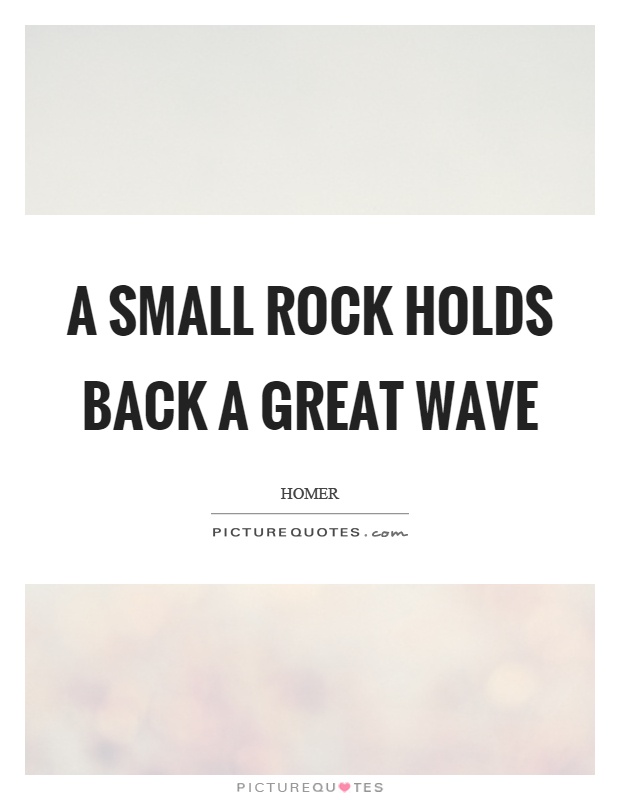 A small rock holds back a great wave Picture Quote #1