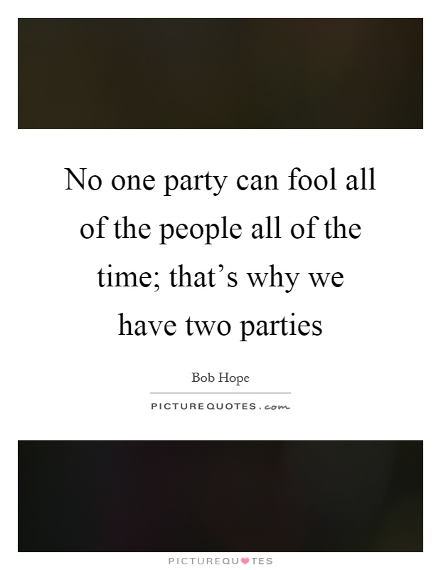 No one party can fool all of the people all of the time; that's why we have two parties Picture Quote #1
