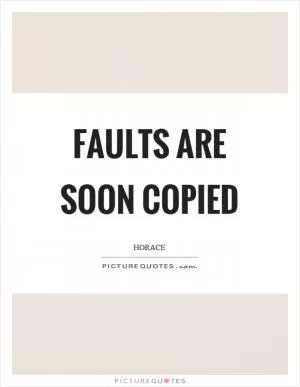 Faults are soon copied Picture Quote #1