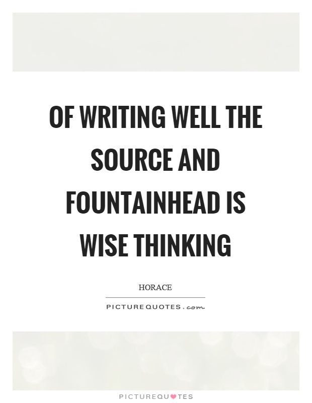 Of writing well the source and fountainhead is wise thinking Picture Quote #1