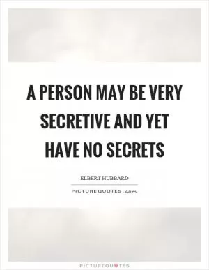 A person may be very secretive and yet have no secrets Picture Quote #1