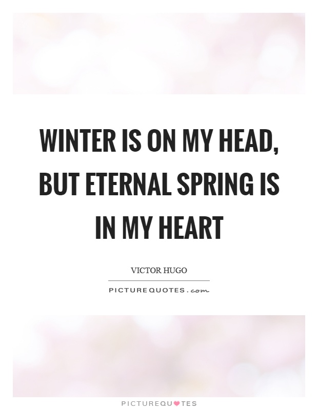 Winter is on my head, but eternal spring is in my heart Picture Quote #1