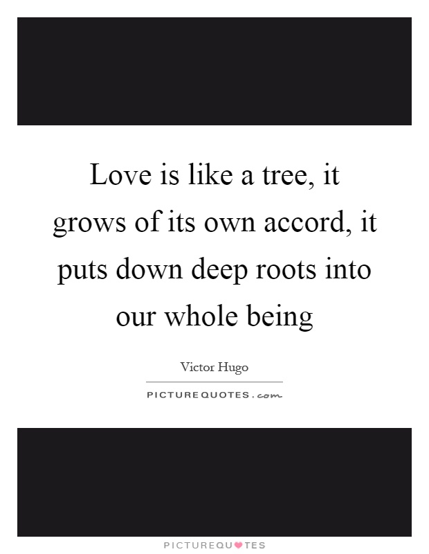 Love is like a tree, it grows of its own accord, it puts down deep roots into our whole being Picture Quote #1