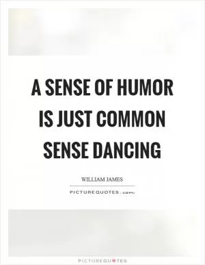 A sense of humor is just common sense dancing Picture Quote #1