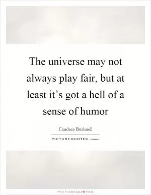The universe may not always play fair, but at least it’s got a hell of a sense of humor Picture Quote #1