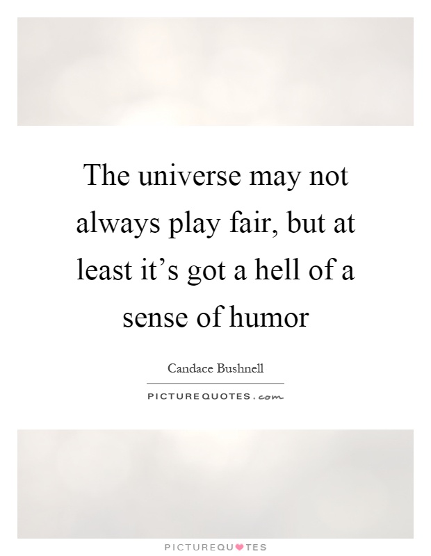 The universe may not always play fair, but at least it's got a hell of a sense of humor Picture Quote #1