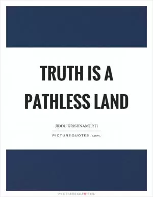 Truth is a pathless land Picture Quote #1