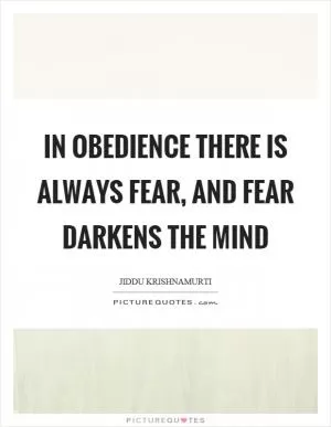 In obedience there is always fear, and fear darkens the mind Picture Quote #1