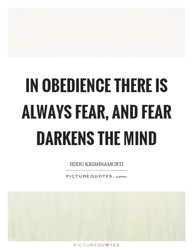 In obedience there is always fear, and fear darkens the mind Picture Quote #1
