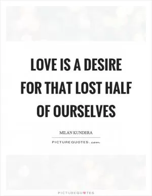 Love is a desire for that lost half of ourselves Picture Quote #1