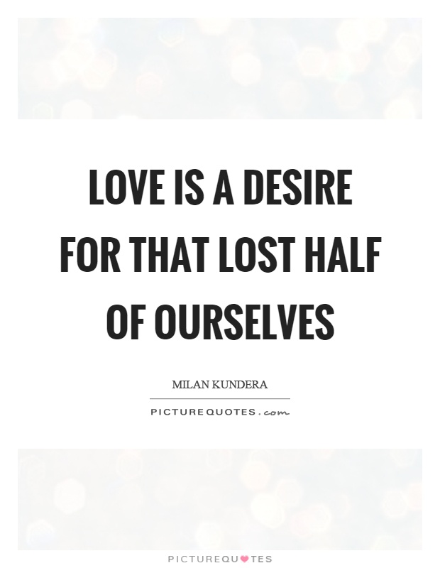 Love is a desire for that lost half of ourselves Picture Quote #1