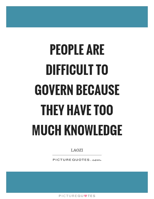 People are difficult to govern because they have too much knowledge Picture Quote #1