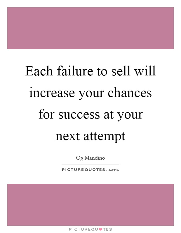Each failure to sell will increase your chances for success at your next attempt Picture Quote #1