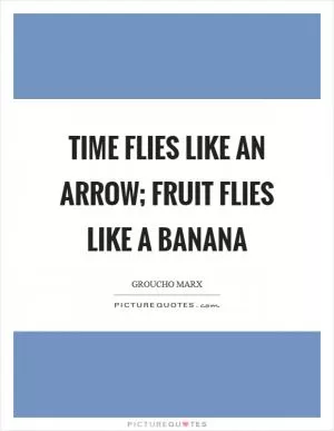 Time flies like an arrow; fruit flies like a banana Picture Quote #1