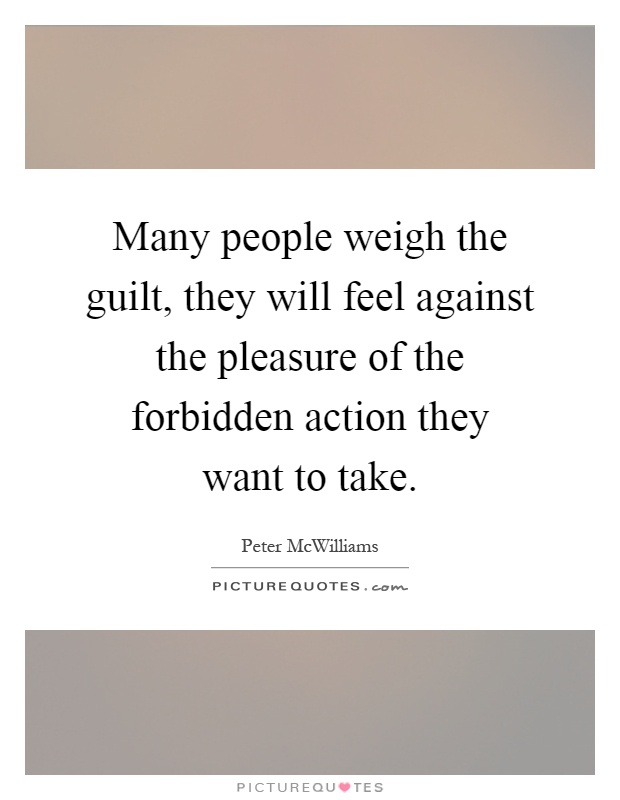 Many people weigh the guilt, they will feel against the pleasure of the forbidden action they want to take Picture Quote #1