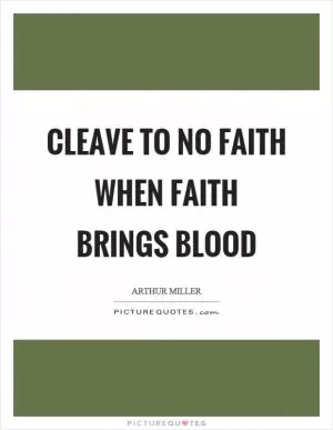 Cleave to no faith when faith brings blood Picture Quote #1
