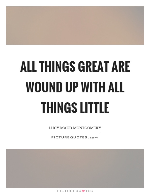 All things great are wound up with all things little Picture Quote #1