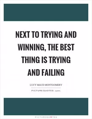 Next to trying and winning, the best thing is trying and failing Picture Quote #1