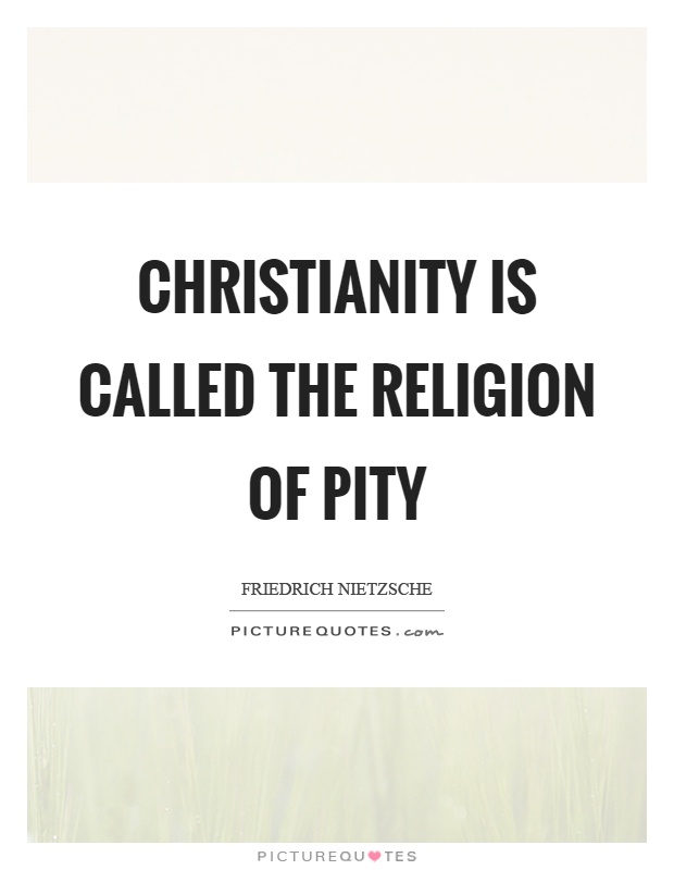 Christianity is called the religion of pity Picture Quote #1