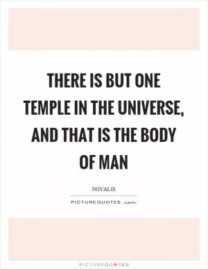 There is but one temple in the universe, and that is the body of man Picture Quote #1