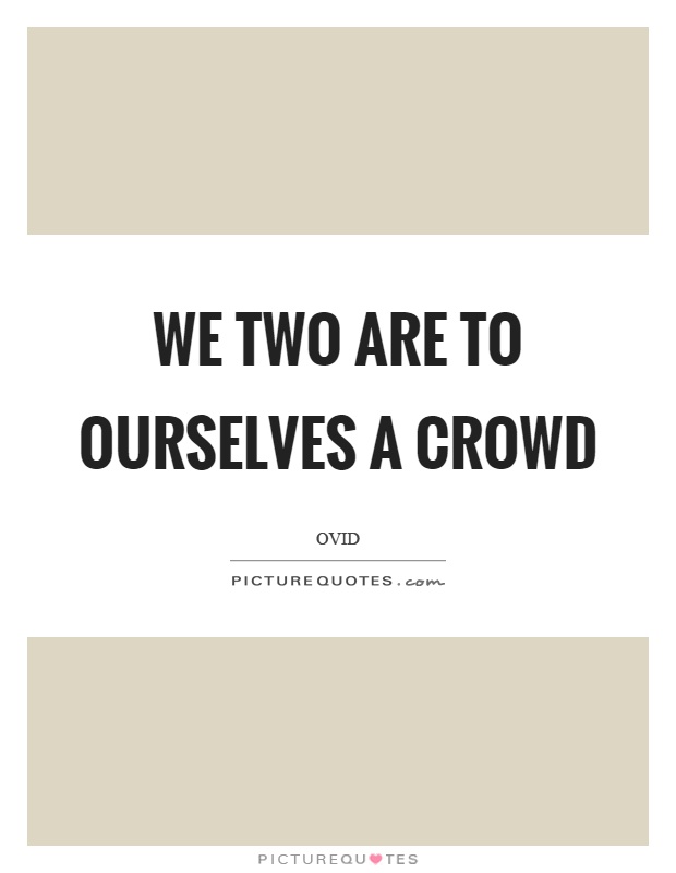We two are to ourselves a crowd Picture Quote #1