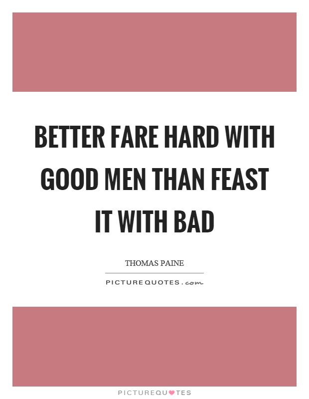 Better fare hard with good men than feast it with bad Picture Quote #1