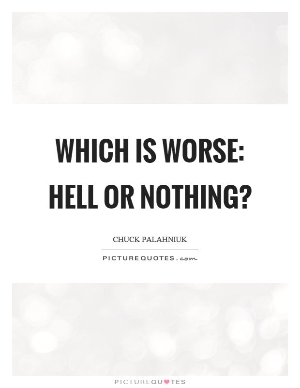 Which is worse: Hell or nothing? Picture Quote #1