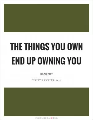 The things you own end up owning you Picture Quote #1