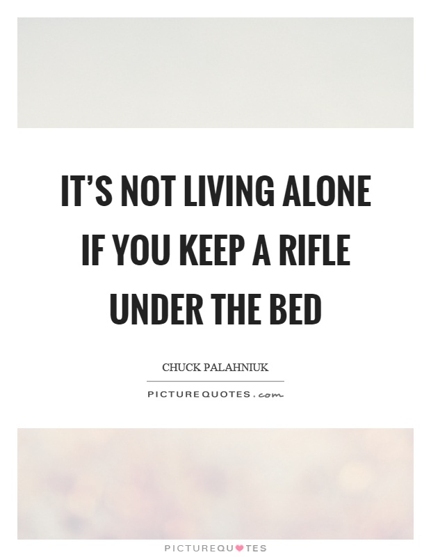 It's not living alone if you keep a rifle under the bed Picture Quote #1
