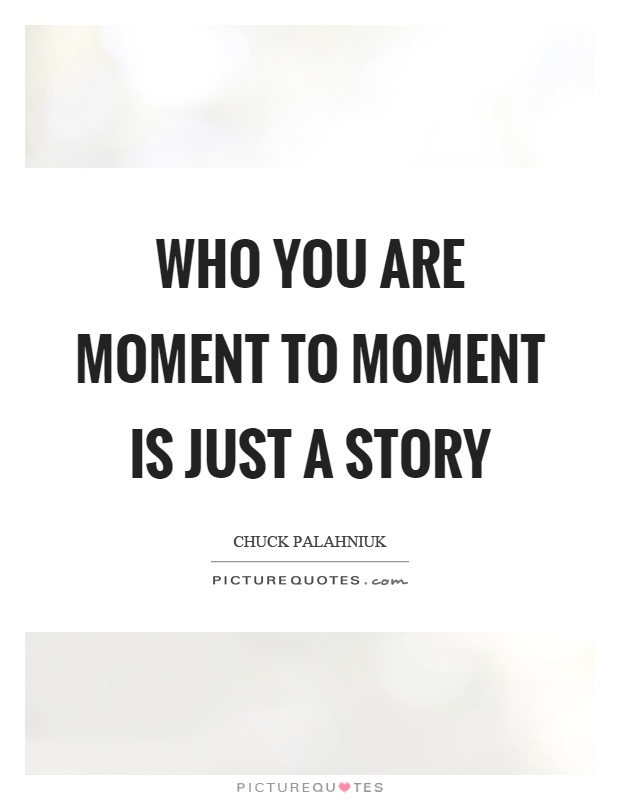Who you are moment to moment is just a story Picture Quote #1