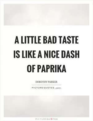 A little bad taste is like a nice dash of paprika Picture Quote #1