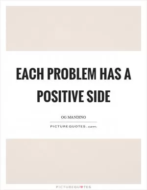 Each problem has a positive side Picture Quote #1