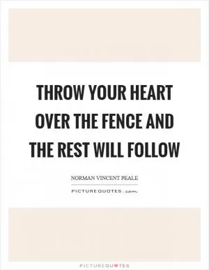 Throw your heart over the fence and the rest will follow Picture Quote #1