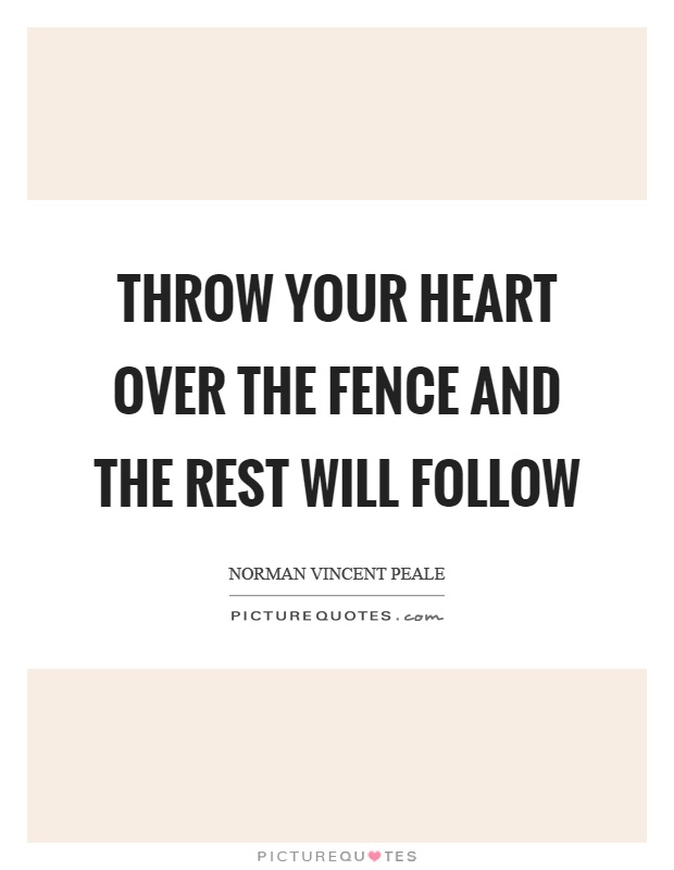 Throw your heart over the fence and the rest will follow Picture Quote #1