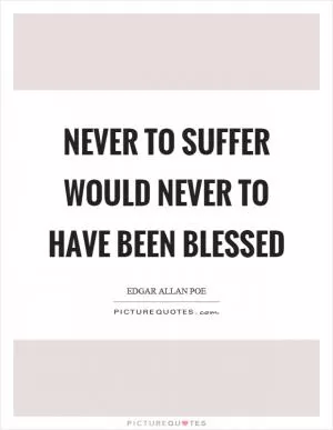 Never to suffer would never to have been blessed Picture Quote #1