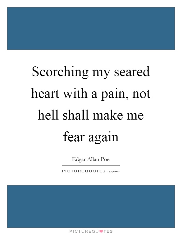 Scorching my seared heart with a pain, not hell shall make me fear again Picture Quote #1