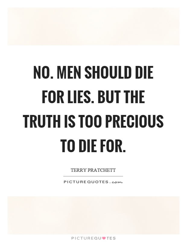 No. Men should die for lies. But the truth is too precious to die for Picture Quote #1