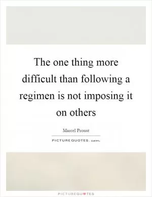 The one thing more difficult than following a regimen is not imposing it on others Picture Quote #1