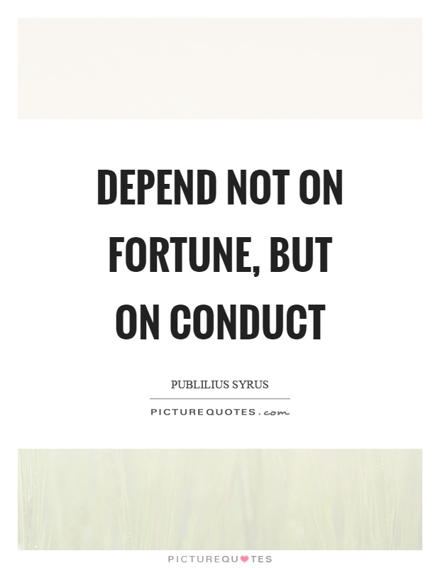 Depend not on fortune, but on conduct Picture Quote #1